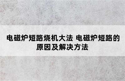 电磁炉短路烧机大法 电磁炉短路的原因及解决方法